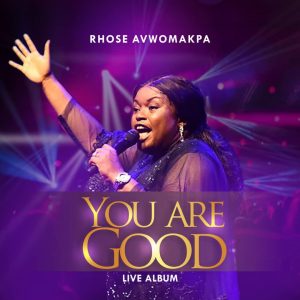 Rhose Avwomakpa Drops ‘You Are Good Live’and Official Video for ‘Mighty God