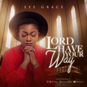 "LORD HAVE YOUR WAY" EFE GRACE RELEASES NEW SONG