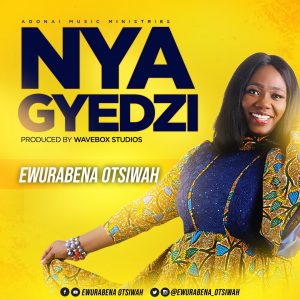 Nya Gyedzi" Gospel Artiste Ewurabena Otsiwah Releases New Song