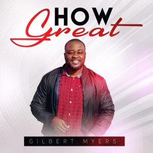 Gilbert Myers Releases A New Worship Anthem “How Great