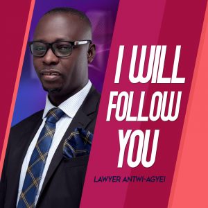 Lawyer Antwi Agyei Releases Inspiring New Single “I Will Follow You”