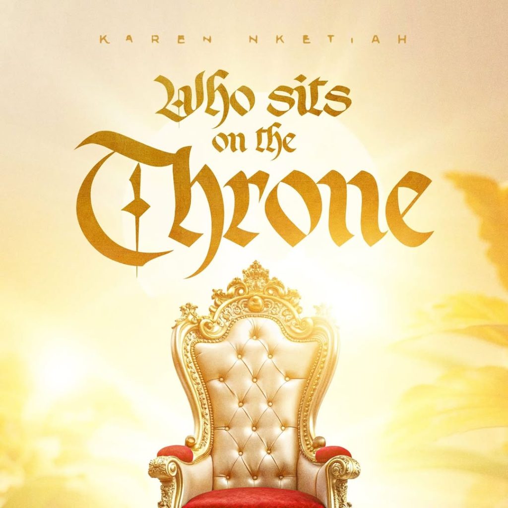 Karen Nketiah Returns with Inspiring Single Who Sits on the Throne Karen Nketiah Returns with Inspiring Single Who Sits on the Throne